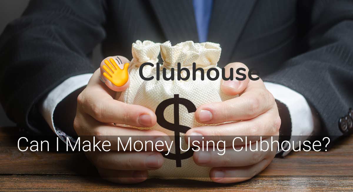 Can I Make Money Using Clubhouse?