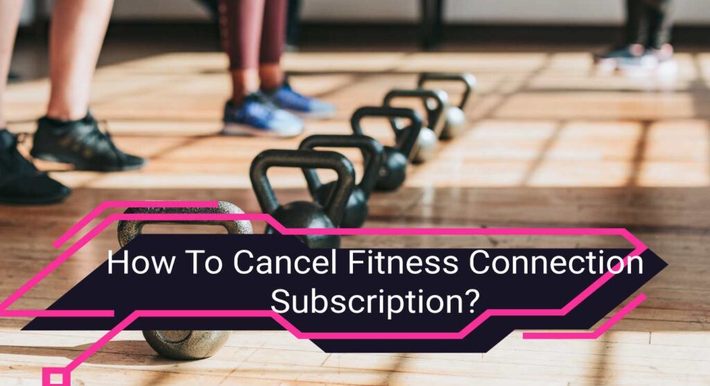 How To Cancel Fitness Connection Subscription?
