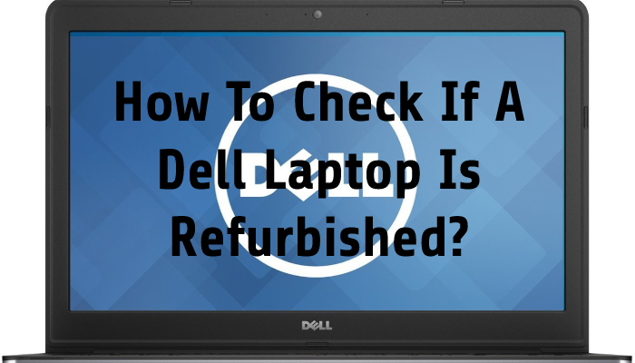 How To Check If A Dell Laptop Is Refurbished?