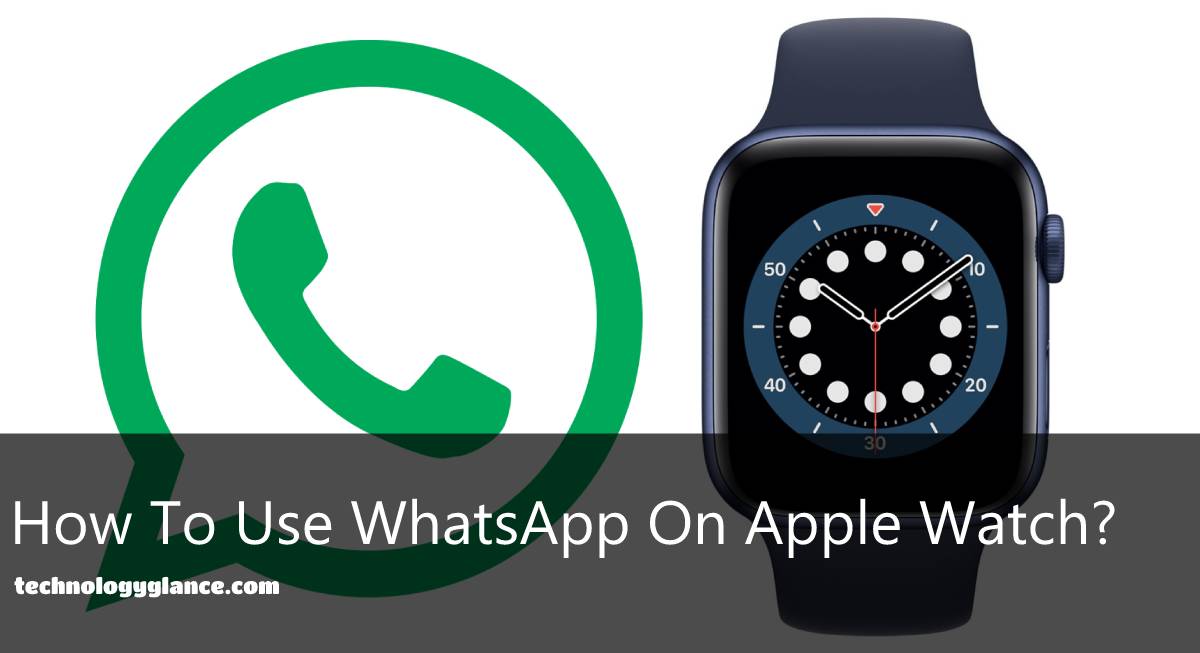 How To Use WhatsApp On Apple Watch?