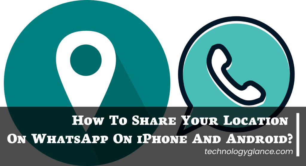How To Share Your Location On WhatsApp On iPhone And Android?