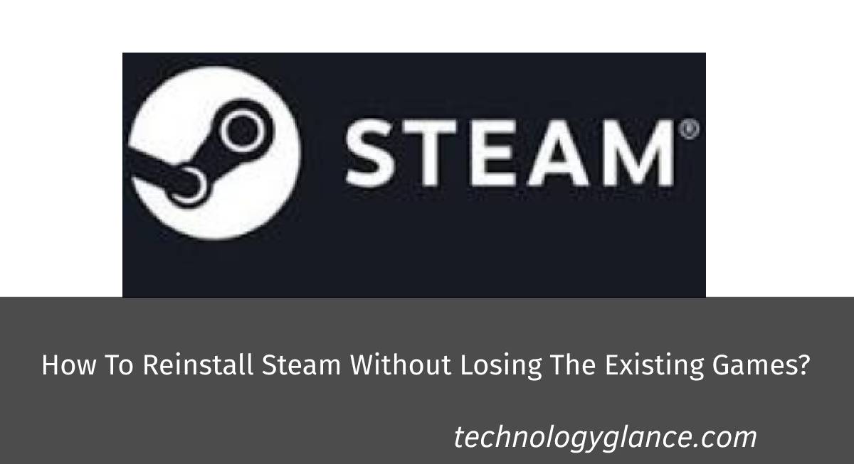 How To Reinstall Steam Without Losing The Existing Games?